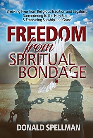 [6efb6] *Download@ Freedom From Spiritual Bondage: Breaking Free from Religious Tradition and Legalism, Surrendering to the Holy Spirit, & Embracing Sonship and Grace - Donald Spellman @PDF@