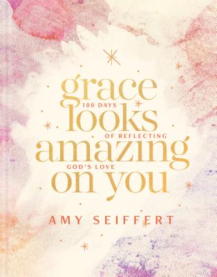 [a52c0] ~Read^ ~Online* Grace Looks Amazing on You: 100 Days of Reflecting God's Love - Amy Seiffert ~P.D.F~