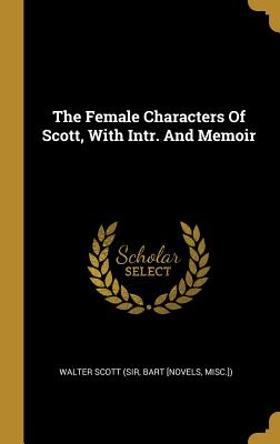 [c95f8] ~F.u.l.l.% *D.o.w.n.l.o.a.d^ The Female Characters Of Scott, With Intr. And Memoir - Bart [Novels Misc ]) Walter Scott (Sir ^PDF^
