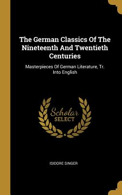 3405b] ~D.o.w.n.l.o.a.d* The German Classics of the Nineteenth and Twentieth Centuries: Masterpieces of German Literature, Tr. Into English - Isidore Singer ~PDF@