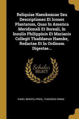 [353ea] ^Download* Reliquiae Haenkeanae Seu Descriptiones Et Icones Plantarum, Quas In America Meridionali Et Boreali, In Insulis Philippinis Et Marianis Collegit Thaddaeus Haenke, Redactae Et In Ordinem Digestae - Karel Borivoj Presl ^e.P.u.b^
