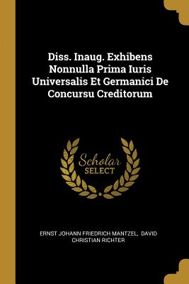 [22b22] !Read% Diss. Inaug. Exhibens Nonnulla Prima Iuris Universalis Et Germanici De Concursu Creditorum - Ernst Johann Friedrich Mantzel *ePub@