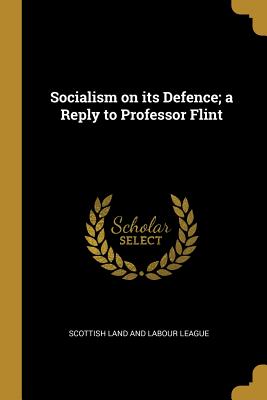 [1b26f] *Download@ Socialism on its Defence; a Reply to Professor Flint - Scottish Land and Labour League #P.D.F#