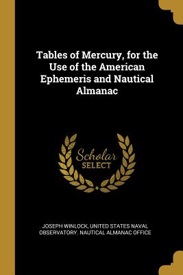 [5c870] ^R.e.a.d# ~O.n.l.i.n.e# Tables of Mercury, for the Use of the American Ephemeris and Nautical Almanac - Joseph Winlock %ePub^