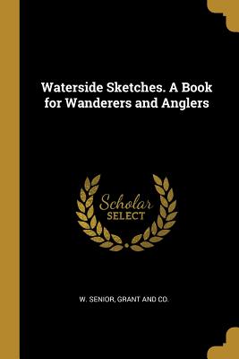 52719] #D.o.w.n.l.o.a.d* Waterside Sketches. A Book for Wanderers and Anglers - W Senior %P.D.F^