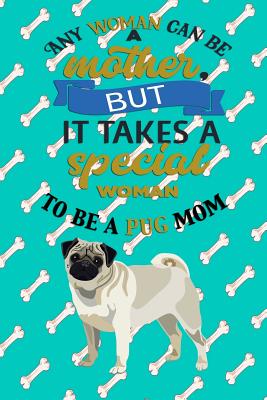 [59760] @Download! Any Woman Can Be A Mother, But It Takes A Special Woman To Be A Pug Mom: Journal Composition Notebook for Dog and Puppy Lovers - Critter Lovers Creations @e.P.u.b#