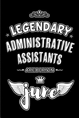 [9e155] %Full# @Download% Legendary Administrative Assistants are born in June: Blank Lined 6x9 Admin Journal/Notebooks as Appreciation day, Birthday, Welcome, Farewell, Thanks giving, Christmas or any occasion gift for workplace / office co workers, bosses, friends and family. -  ~PDF^
