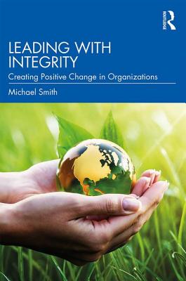 [07313] *F.u.l.l.^ *D.o.w.n.l.o.a.d~ Leading with Integrity: Creating Positive Change in Organizations - Michael Smith %P.D.F#