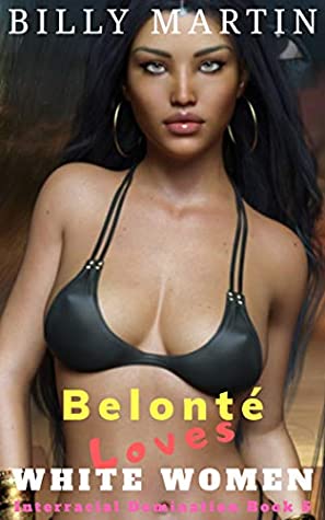 [ee400] #R.e.a.d^ Belonté Loves White Women (Interracial Domination Book 5) - Billy Martin *e.P.u.b!
