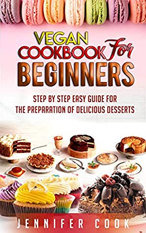 c6516] #D.o.w.n.l.o.a.d~ Vegan Cookbook For Beginners : Step By Step Easy Guide For The Preparation Of Delicious Desserts - Jennifer Cook %e.P.u.b@