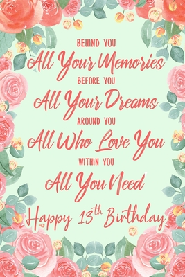 [1d370] #Read^ Behind You All Your Memories. Before You All Your Dreams. Around You All Who Love You. Within You All You Need. Happy 13th Birthday: 6x9 Lined Notebook/Journal 13th Birthday Gift Idea For Girls, Women -  *e.P.u.b!