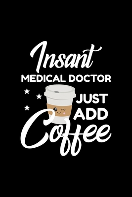 [3c119] ^Read@ ~Online@ Insant Medical Doctor Just Add Coffee: Funny Notebook for Medical Doctor Funny Christmas Gift Idea for Medical Doctor Medical Doctor Journal 100 pages 6x9 inches - Funny Journals For Medical Doctor %ePub^