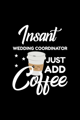 [d79c5] *R.e.a.d% #O.n.l.i.n.e@ Insant Wedding Coordinator Just Add Coffee: Funny Notebook for Wedding Coordinator Funny Christmas Gift Idea for Wedding Coordinator Wedding Coordinator Journal 100 pages 6x9 inches - Funny Journals For Wedding Coordinator ^e.P.u.b^