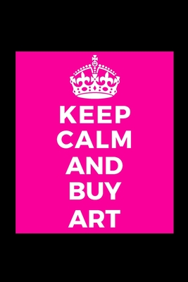 [d3e25] *Download^ Keep Calm and Buy Art: Art Buyer Lover - Funny Lined Journal Notebook for Her Him Bestie Friend Partner, Office Colleague Coworker Boss - Unique Birthday Present, Christmas Xmas Gift Occasion Idea Blank Note Book Stocking Stuffer (card alternative) -  *P.D.F^