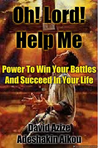 [72806] *F.u.l.l.^ ^D.o.w.n.l.o.a.d@ Oh! Lord! Help Me: Power To Win Your Battles And Succeed In Your Life (Spiritual Truth Book 1) - Evangelist David Azize Adeshakin AIKOU %PDF^