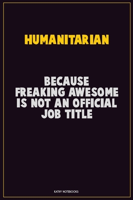 [f2f12] !Download@ humanitarian, Because Freaking Awesome Is Not An Official Job Title: Career Motivational Quotes 6x9 120 Pages Blank Lined Notebook Journal -  ^ePub!