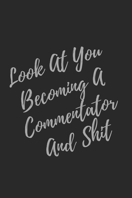 [b1749] %R.e.a.d^ Look At You Becoming A Commentator And Shit: Blank Lined Journal Commentator Notebook & Journal (Gag Gift For Your Not So Bright Friends and Coworkers) - Everyday Journal @ePub*