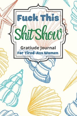 [04c63] ^Download^ Fuck This Shit Show Gratitude Journal For Tired-Ass Women: Cuss words Gratitude Journal Gift For Tired-Ass Women and Girls; Blank Templates to Record all your Fucking Thoughts - Rhm Gratitude !e.P.u.b*