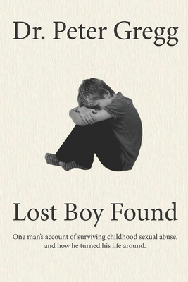 [a6936] ~R.e.a.d~ #O.n.l.i.n.e! Lost Boy Found: One man's account of surviving sexual abuse in his childhood and how he turned his life around. - Peter Gregg ~P.D.F!