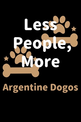 [8c19c] !R.e.a.d~ ^O.n.l.i.n.e@ Less People, More Argentine Dogos: Journal (Diary, Notebook) Funny Dog Owners Gift for Argentine Dogo Lovers - Zwardo Journals @ePub*