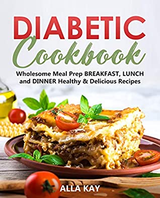 [843e0] %Full# ~Download% Diabetic Cookbook: Wholesome Meal Prep BREAKFAST, LUNCH and DINNER Healthy & Delicious Recipes (Healthy Food Book 2) - Alla Kay #PDF^