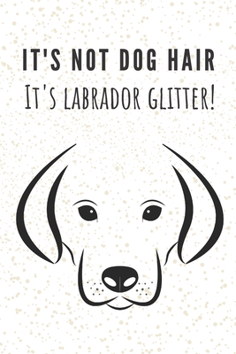 [2cfd3] ^R.e.a.d* ~O.n.l.i.n.e% It's not dog hair I'ts labrador glitter!: Labrador gifts for girls and women Lined notebook/Journal/Composistion book - Labrador Gifts101 ~e.P.u.b%