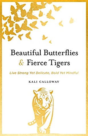 [c96a7] !F.u.l.l.! ^D.o.w.n.l.o.a.d~ Beautiful Butterflies & Fierce Tigers: Live Strong Yet Delicate, Bold Yet Mindful - Kali Calloway *ePub!