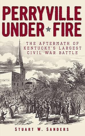 [873ee] *Read~ Perryville Under Fire: The Aftermath of Kentucky's Largest Civil War Battle - Stuart W. Sanders %e.P.u.b^